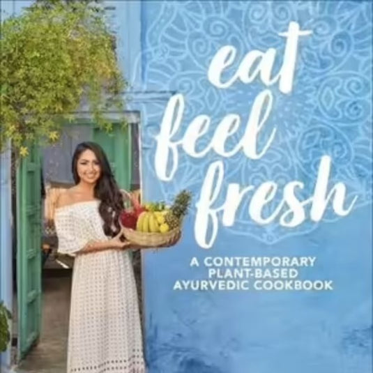 Eat Feel Fresh A Contemporary, Plant-Based Ayurvedic Cookbook image 0